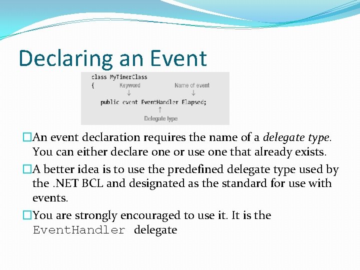 Declaring an Event �An event declaration requires the name of a delegate type. You