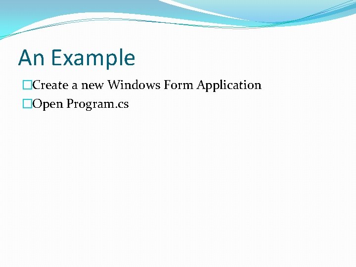 An Example �Create a new Windows Form Application �Open Program. cs 