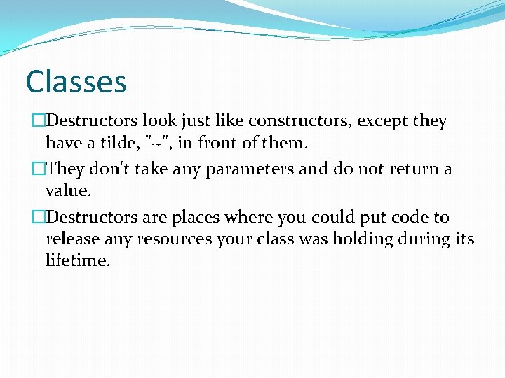 Classes �Destructors look just like constructors, except they have a tilde, "~", in front