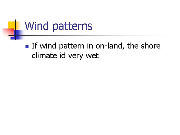 Wind patterns n If wind pattern in on-land, the shore climate id very wet