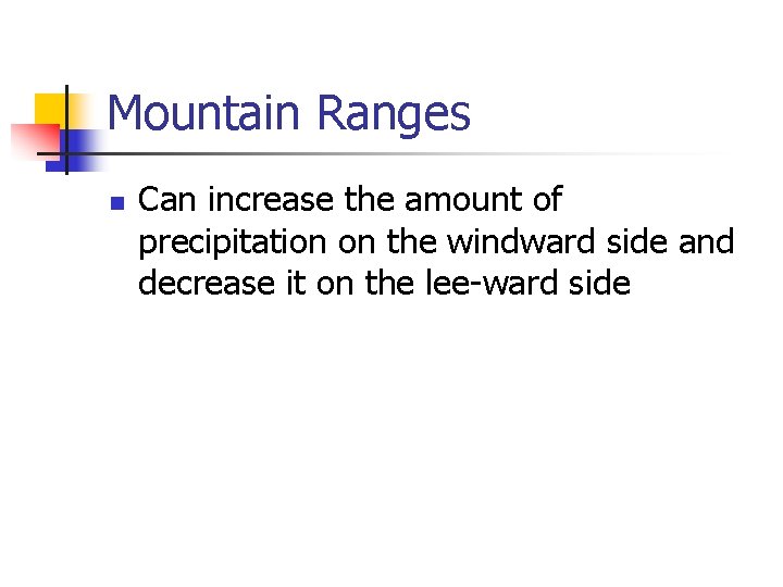 Mountain Ranges n Can increase the amount of precipitation on the windward side and