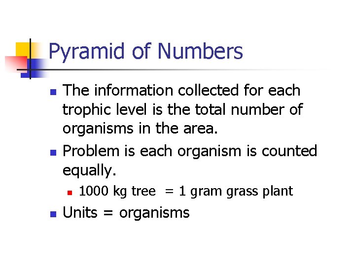 Pyramid of Numbers n n The information collected for each trophic level is the