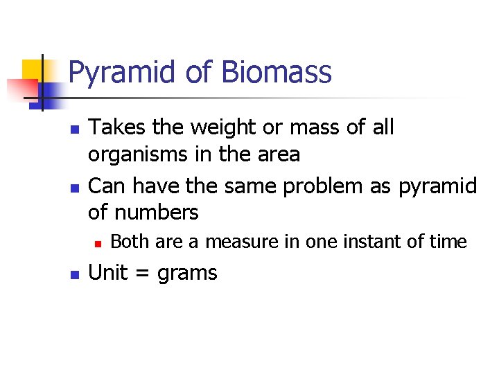 Pyramid of Biomass n n Takes the weight or mass of all organisms in