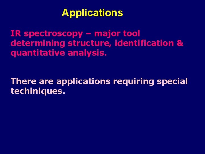 Applications IR spectroscopy – major tool determining structure, identification & quantitative analysis. There applications