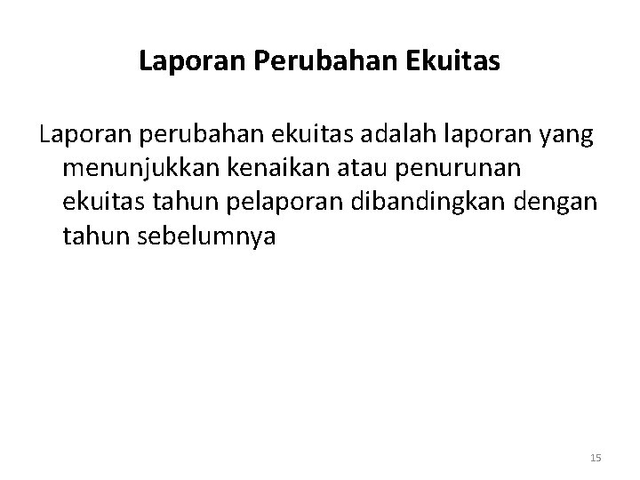 Laporan Perubahan Ekuitas Laporan perubahan ekuitas adalah laporan yang menunjukkan kenaikan atau penurunan ekuitas