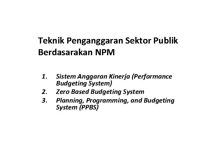 Teknik Penganggaran Sektor Publik Berdasarakan NPM 1. 2. 3. Sistem Anggaran Kinerja (Performance Budgeting