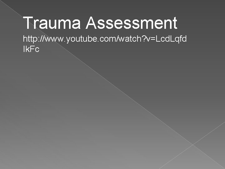 Trauma Assessment http: //www. youtube. com/watch? v=Lcd. Lqfd Ik. Fc 