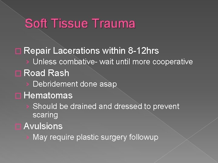 Soft Tissue Trauma � Repair Lacerations within 8 -12 hrs › Unless combative- wait