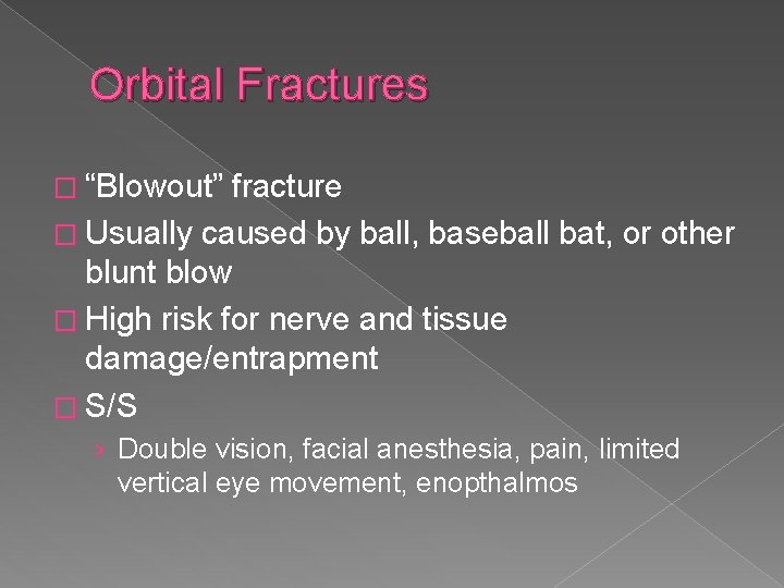 Orbital Fractures � “Blowout” fracture � Usually caused by ball, baseball bat, or other