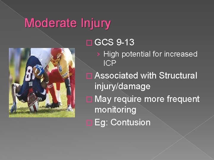 Moderate Injury � GCS 9 -13 › High potential for increased ICP � Associated