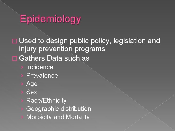 Epidemiology � Used to design public policy, legislation and injury prevention programs � Gathers