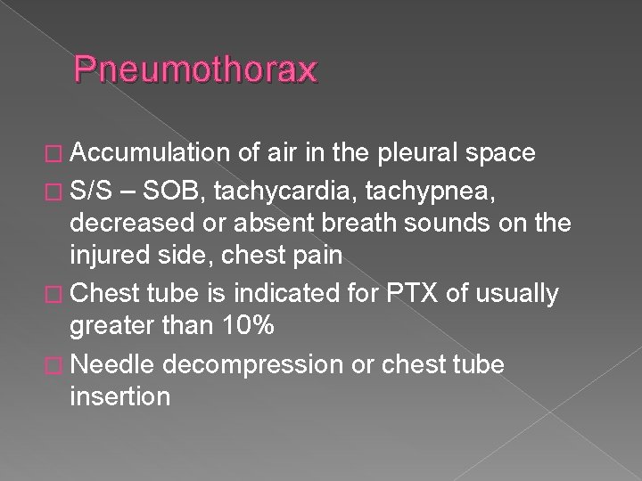 Pneumothorax � Accumulation of air in the pleural space � S/S – SOB, tachycardia,