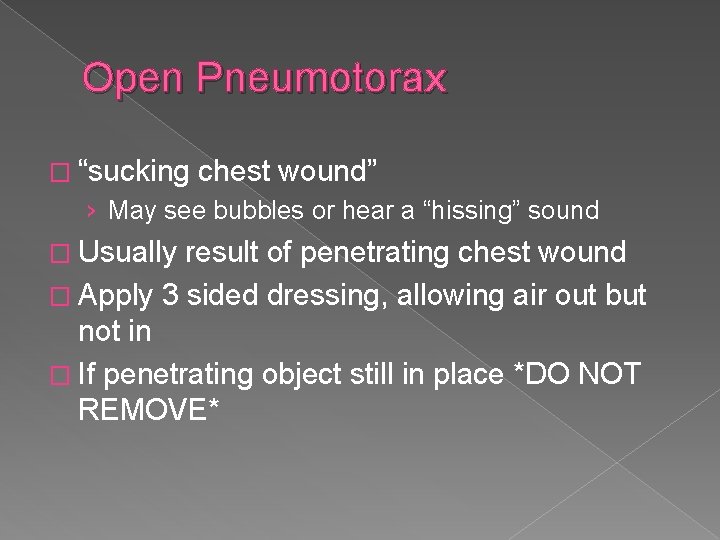 Open Pneumotorax � “sucking chest wound” › May see bubbles or hear a “hissing”
