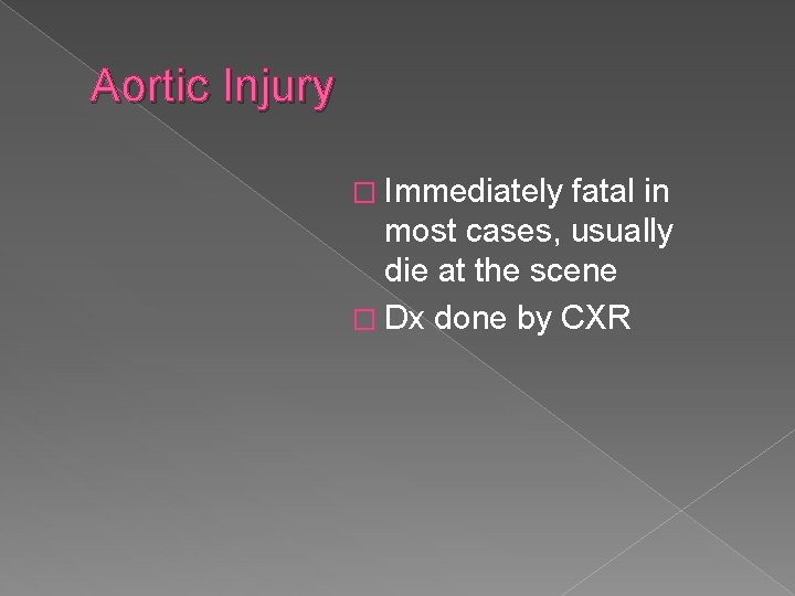 Aortic Injury � Immediately fatal in most cases, usually die at the scene �