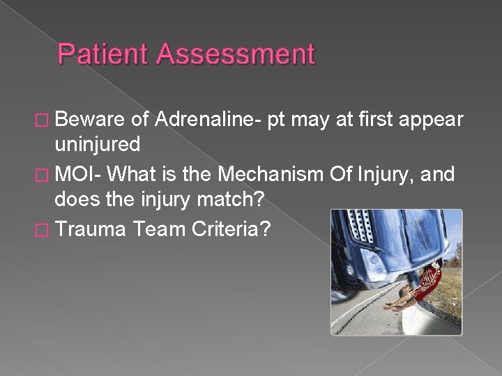 Patient Assessment � Beware of Adrenaline- pt may at first appear uninjured � MOI-