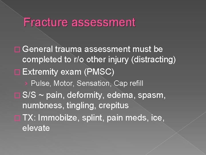 Fracture assessment � General trauma assessment must be completed to r/o other injury (distracting)