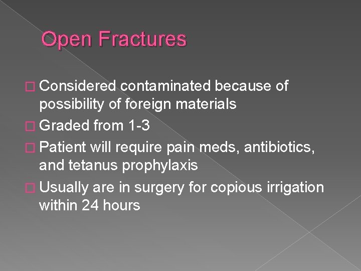 Open Fractures � Considered contaminated because of possibility of foreign materials � Graded from