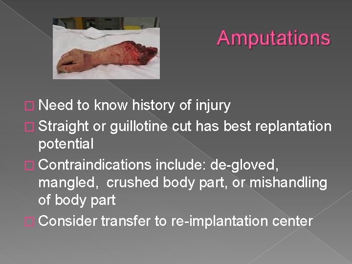 Amputations � Need to know history of injury � Straight or guillotine cut has