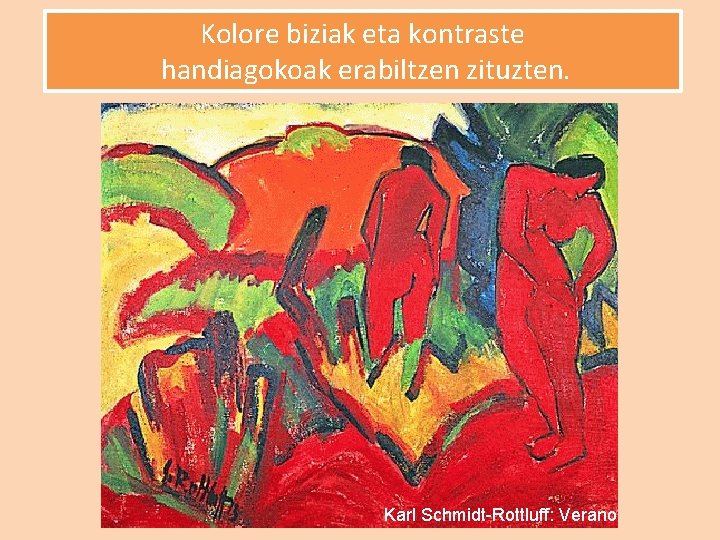 Kolore biziak eta kontraste handiagokoak erabiltzen zituzten. Karl Schmidt-Rottluff: Verano 