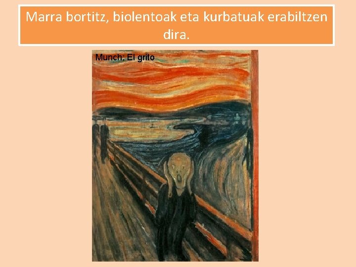 Marra bortitz, biolentoak eta kurbatuak erabiltzen dira. Munch: El grito 