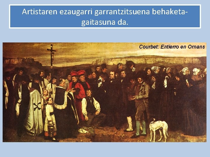 Artistaren ezaugarri garrantzitsuena behaketagaitasuna da. Courbet: Entierro en Ornans 