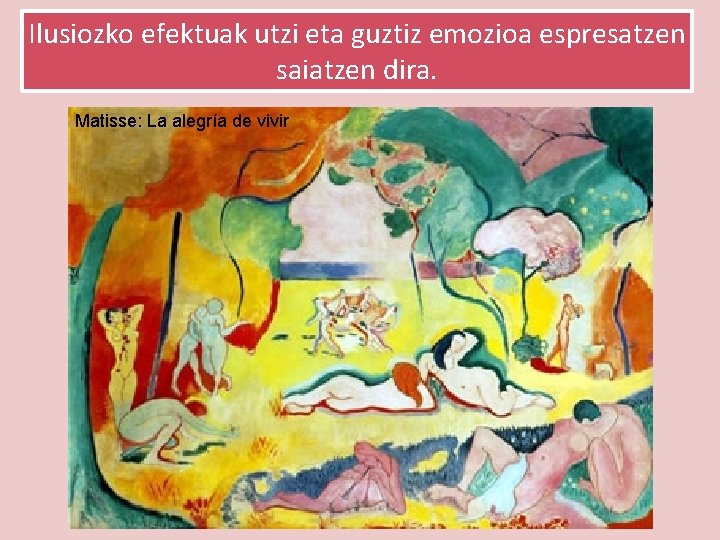 Ilusiozko efektuak utzi eta guztiz emozioa espresatzen saiatzen dira. Matisse: La alegría de vivir