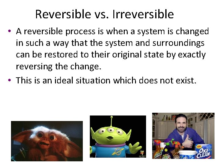 Reversible vs. Irreversible • A reversible process is when a system is changed in