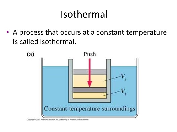 Isothermal • A process that occurs at a constant temperature is called isothermal. 