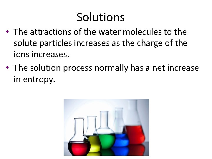 Solutions • The attractions of the water molecules to the solute particles increases as