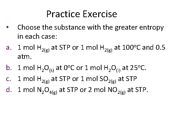 Practice Exercise • a. b. c. d. Choose the substance with the greater entropy