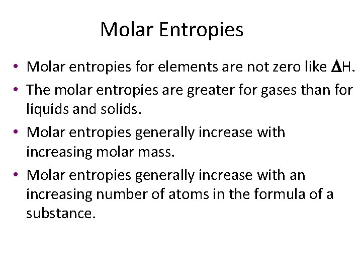 Molar Entropies • Molar entropies for elements are not zero like DH. • The