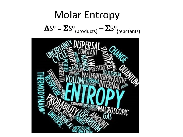 Molar Entropy DSo = SSo(products) – SSo(reactants) 