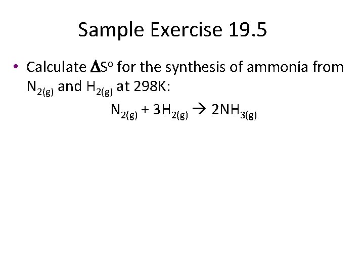 Sample Exercise 19. 5 • Calculate DSo for the synthesis of ammonia from N