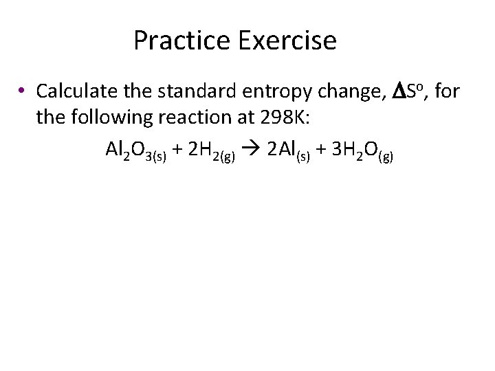 Practice Exercise • Calculate the standard entropy change, DSo, for the following reaction at