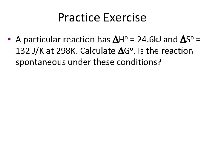 Practice Exercise • A particular reaction has DHo = 24. 6 k. J and