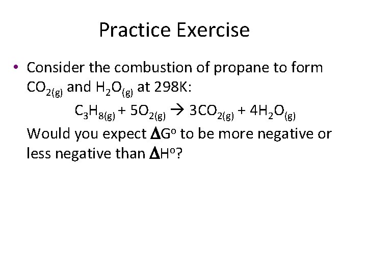 Practice Exercise • Consider the combustion of propane to form CO 2(g) and H