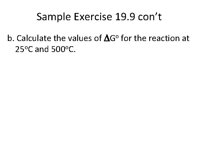 Sample Exercise 19. 9 con’t b. Calculate the values of DGo for the reaction