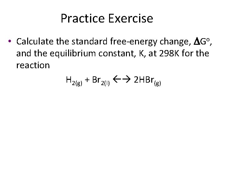 Practice Exercise • Calculate the standard free-energy change, DGo, and the equilibrium constant, K,