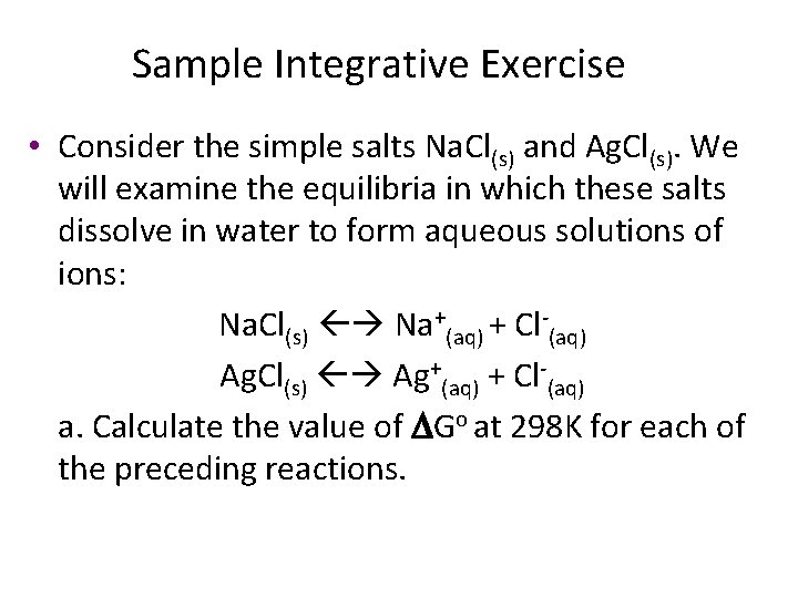 Sample Integrative Exercise • Consider the simple salts Na. Cl(s) and Ag. Cl(s). We