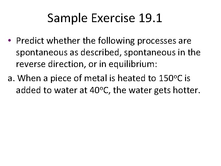 Sample Exercise 19. 1 • Predict whether the following processes are spontaneous as described,