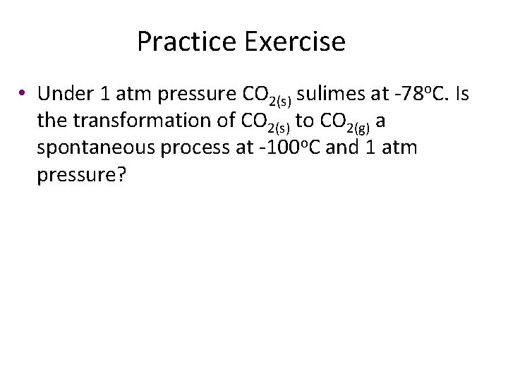 Practice Exercise • Under 1 atm pressure CO 2(s) sulimes at -78 o. C.