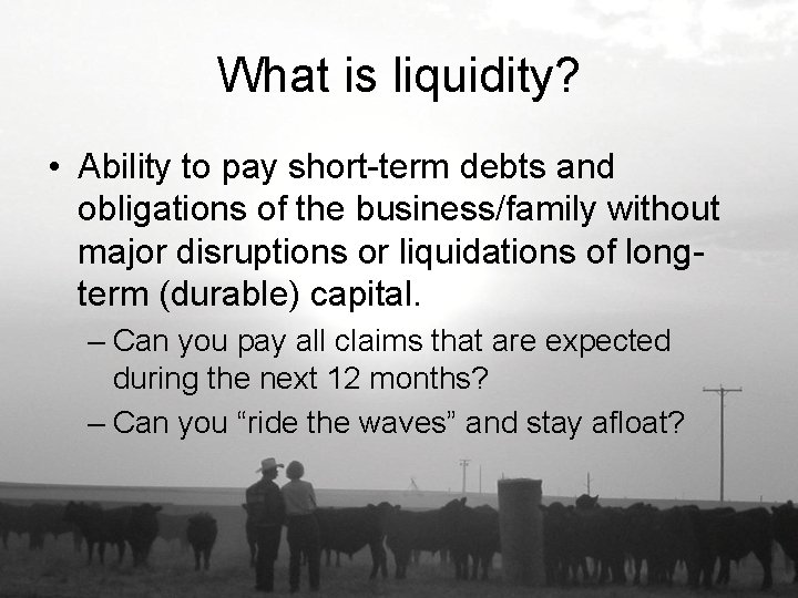 What is liquidity? • Ability to pay short-term debts and obligations of the business/family
