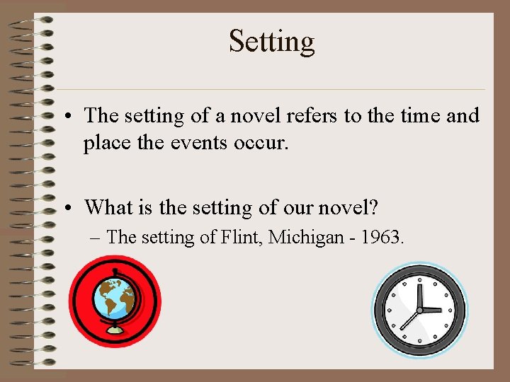 Setting • The setting of a novel refers to the time and place the