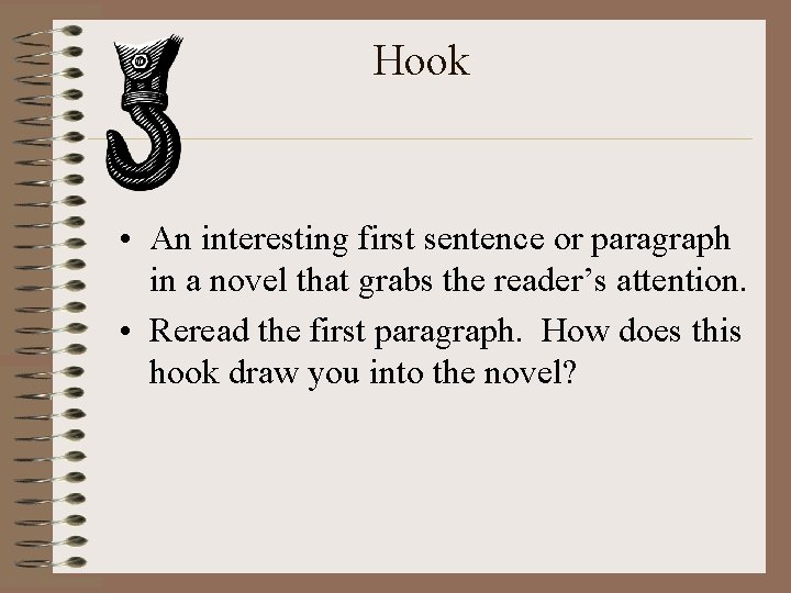 Hook • An interesting first sentence or paragraph in a novel that grabs the