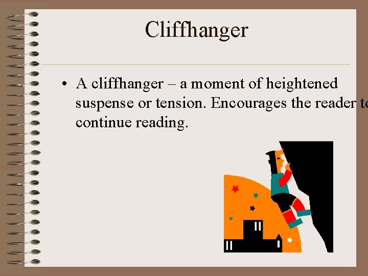 Cliffhanger • A cliffhanger – a moment of heightened suspense or tension. Encourages the