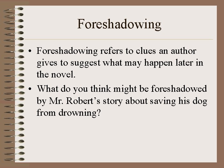 Foreshadowing • Foreshadowing refers to clues an author gives to suggest what may happen
