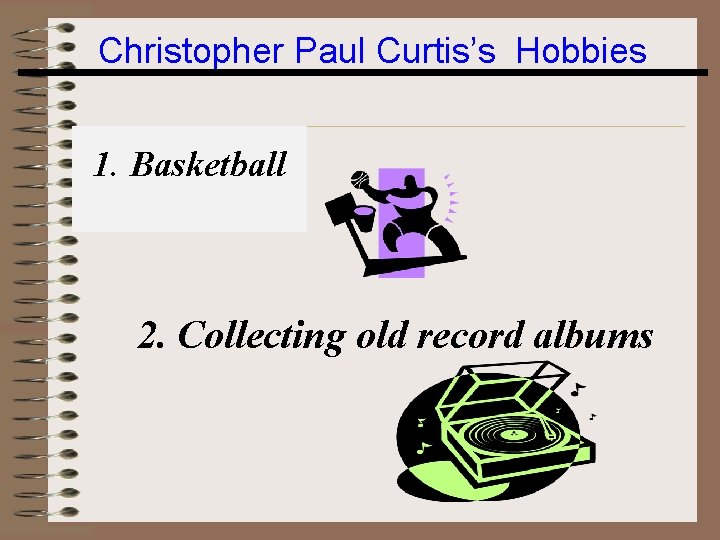 Christopher Paul Curtis’s Hobbies 1. Basketball 2. Collecting old record albums 