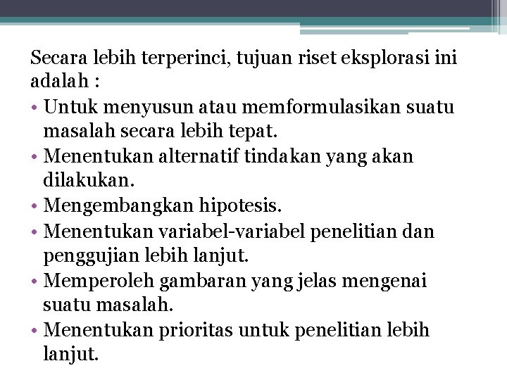 Secara lebih terperinci, tujuan riset eksplorasi ini adalah : • Untuk menyusun atau memformulasikan