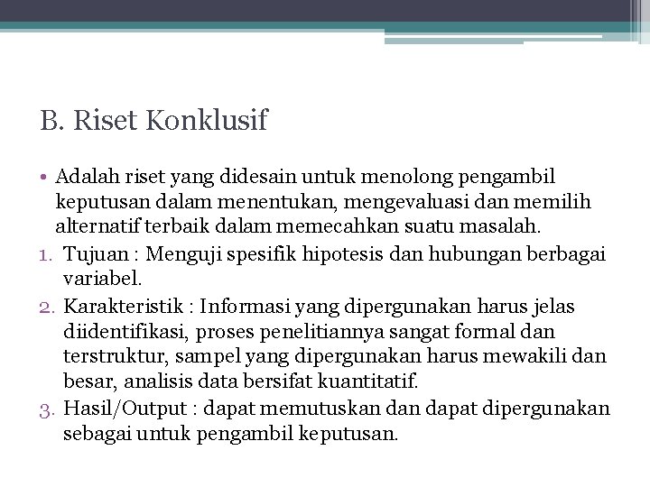 B. Riset Konklusif • Adalah riset yang didesain untuk menolong pengambil keputusan dalam menentukan,