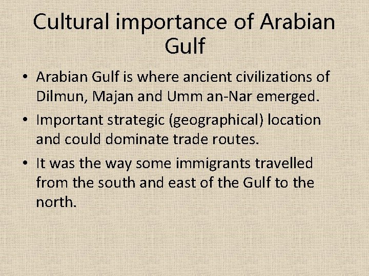 Cultural importance of Arabian Gulf • Arabian Gulf is where ancient civilizations of Dilmun,